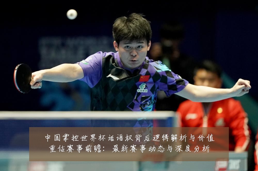 中国掌控世界杯话语权背后逻辑解析与价值重估赛事前瞻:最新赛事动态与深度分析